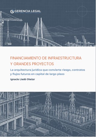 Portada de FINANCIAMIENTO DE INFRAESTRUCTURA Y GRANDES PROYECTOS: La arquitectura jurídica que convierte riesgo, contratos y flujos futuros en capital de largo plazo